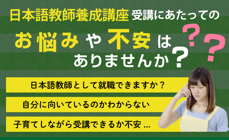 日本語教師養成講座受講にあたってのお悩みや不安はありませんか？